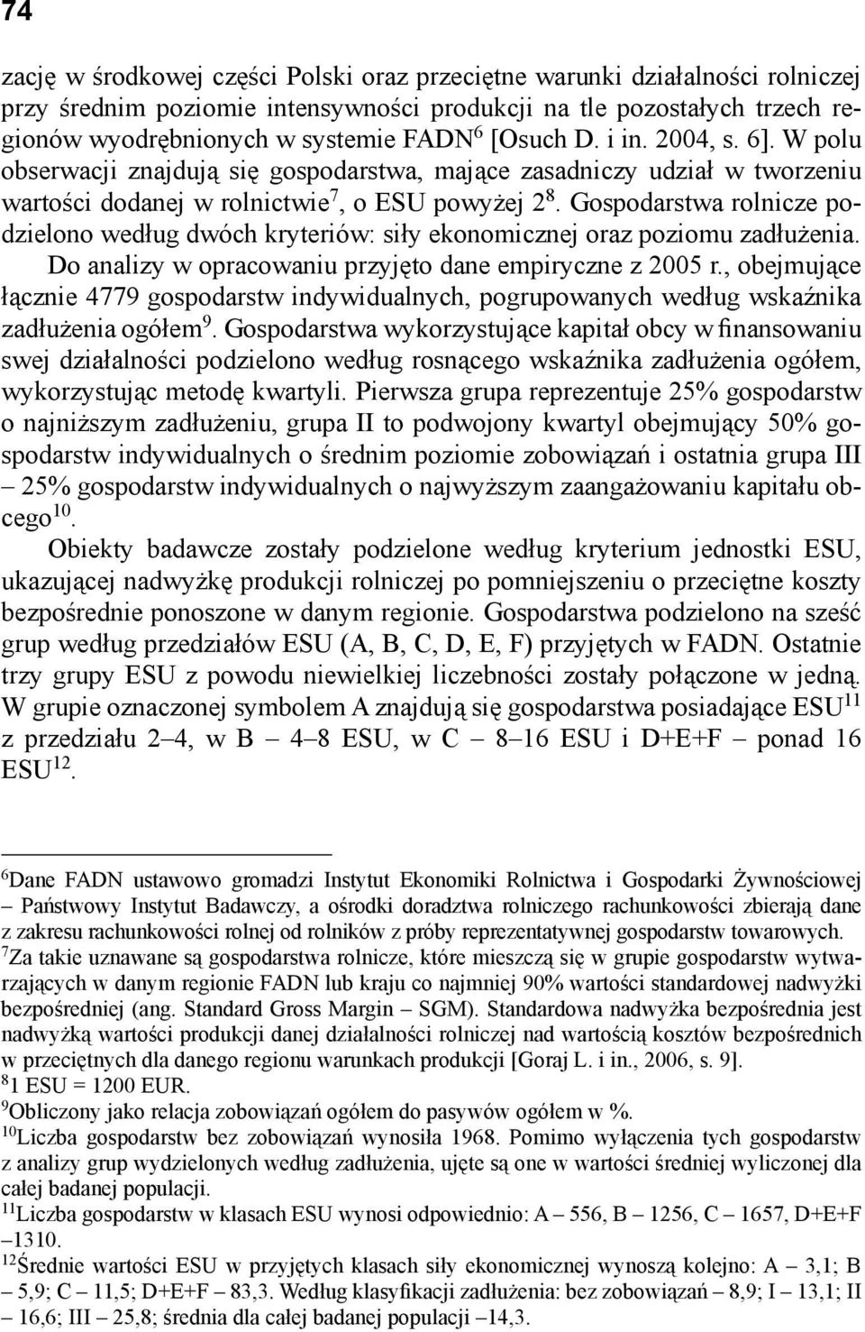 Gospodarstwa rolnicze podzielono według dwóch kryteriów: siły ekonomicznej oraz poziomu zadłużenia. Do analizy w opracowaniu przyjęto dane empiryczne z 2005 r.