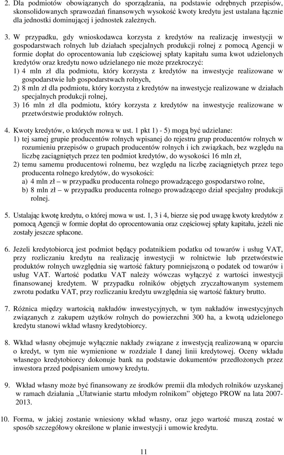 W przypadku, gdy wnioskodawca korzysta z kredytów na realizację inwestycji w gospodarstwach rolnych lub działach specjalnych produkcji rolnej z pomocą Agencji w formie dopłat do oprocentowania lub