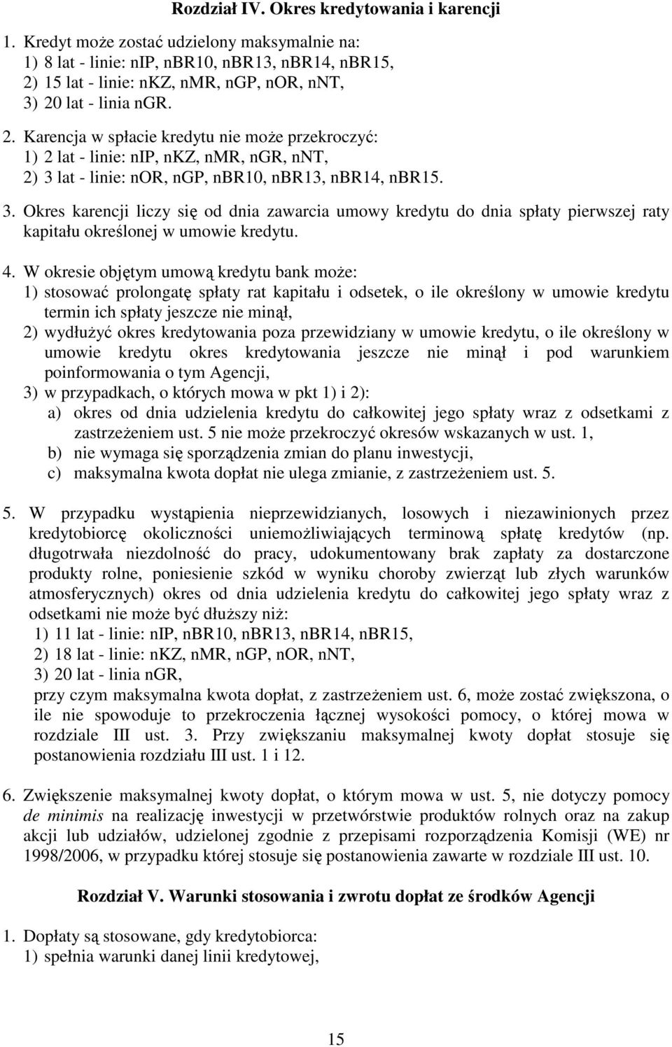 15 lat - linie: nkz, nmr, ngp, nor, nnt, 3) 20 lat - linia ngr. 2. Karencja w spłacie kredytu nie może przekroczyć: 1) 2 lat - linie: nip, nkz, nmr, ngr, nnt, 2) 3 lat - linie: nor, ngp, nbr10, nbr13, nbr14, nbr15.