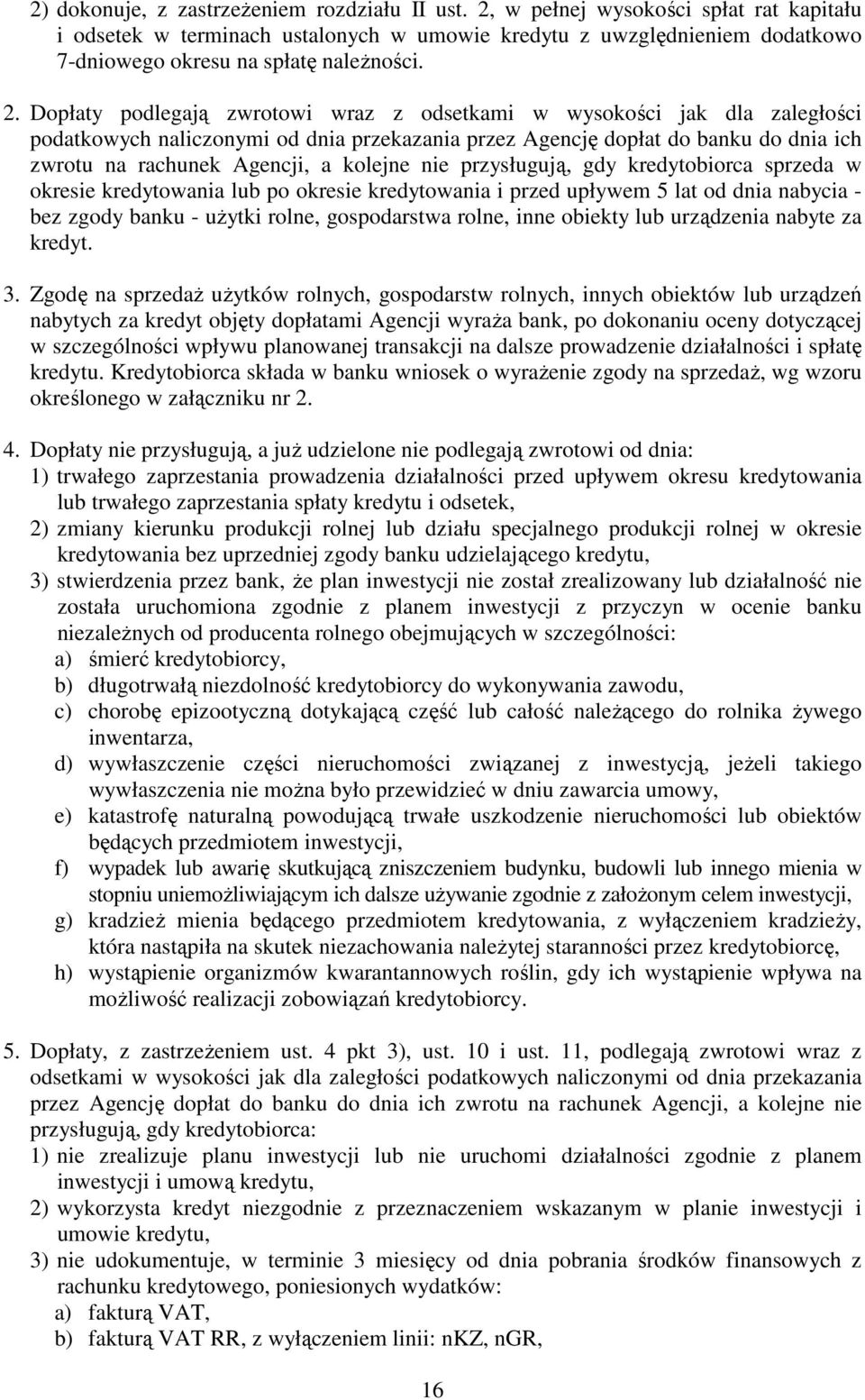 Dopłaty podlegają zwrotowi wraz z odsetkami w wysokości jak dla zaległości podatkowych naliczonymi od dnia przekazania przez Agencję dopłat do banku do dnia ich zwrotu na rachunek Agencji, a kolejne