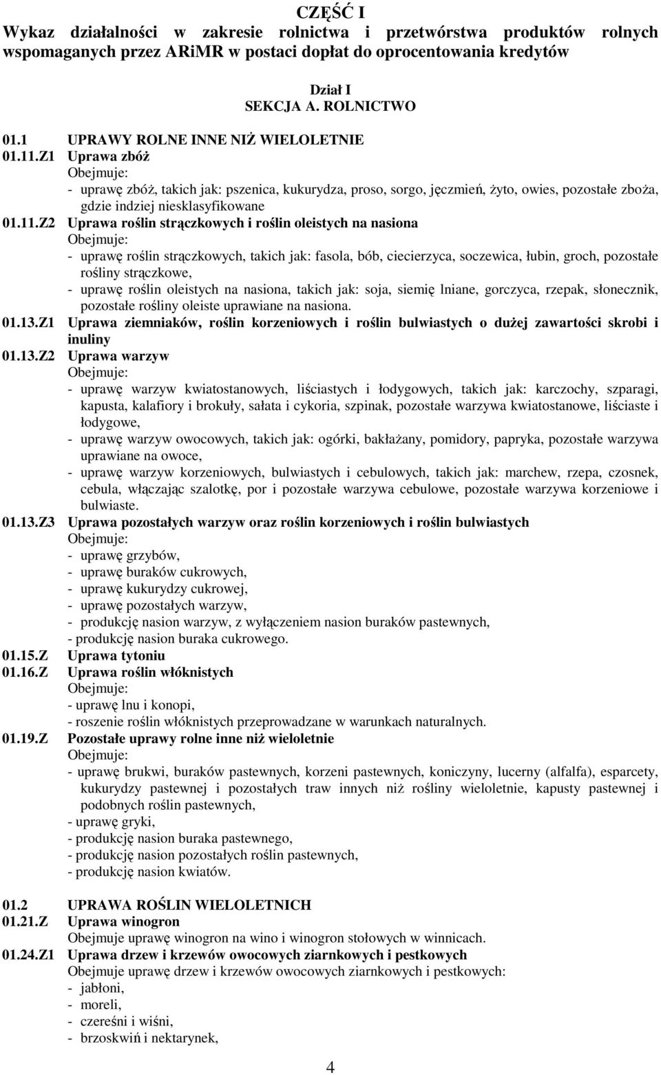 Z1 Uprawa zbóż Obejmuje: - uprawę zbóż, takich jak: pszenica, kukurydza, proso, sorgo, jęczmień, żyto, owies, pozostałe zboża, gdzie indziej niesklasyfikowane 01.11.