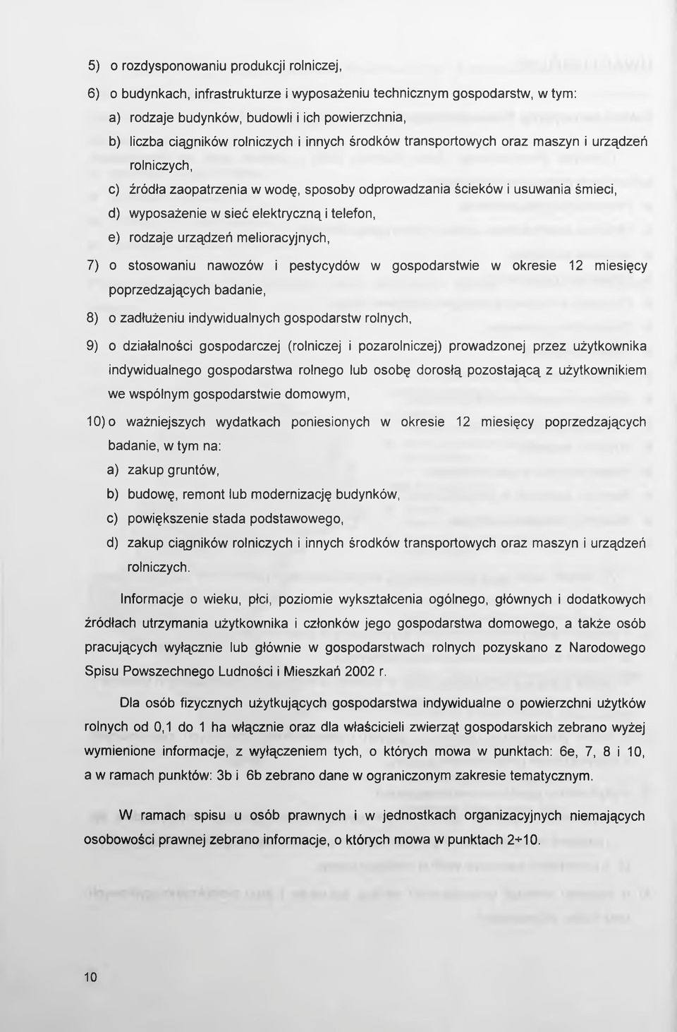 rodzaje urządzeń melioracyjnych, 7) o stosowaniu nawozów i pestycydów w gospodarstwie w okresie 12 miesięcy poprzedzających badanie, 8) o zadłużeniu indywidualnych gospodarstw rolnych, 9) o