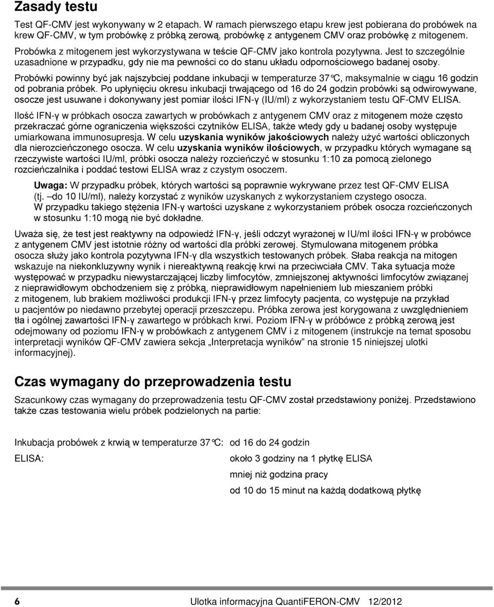 Probówka z mitogenem jest wykorzystywana w teście QF-CMV jako kontrola pozytywna. Jest to szczególnie uzasadnione w przypadku, gdy nie ma pewności co do stanu układu odpornościowego badanej osoby.