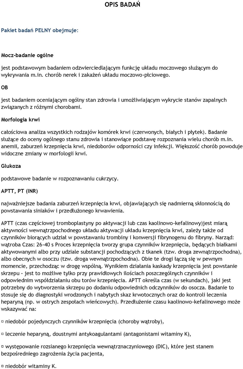 Morfologia krwi całościowa analiza wszystkich rodzajów komórek krwi (czerwonych, białych i płytek). Badanie służące do oceny ogólnego stanu zdrowia i stanowiące podstawę rozpoznania wielu chorób m.in.