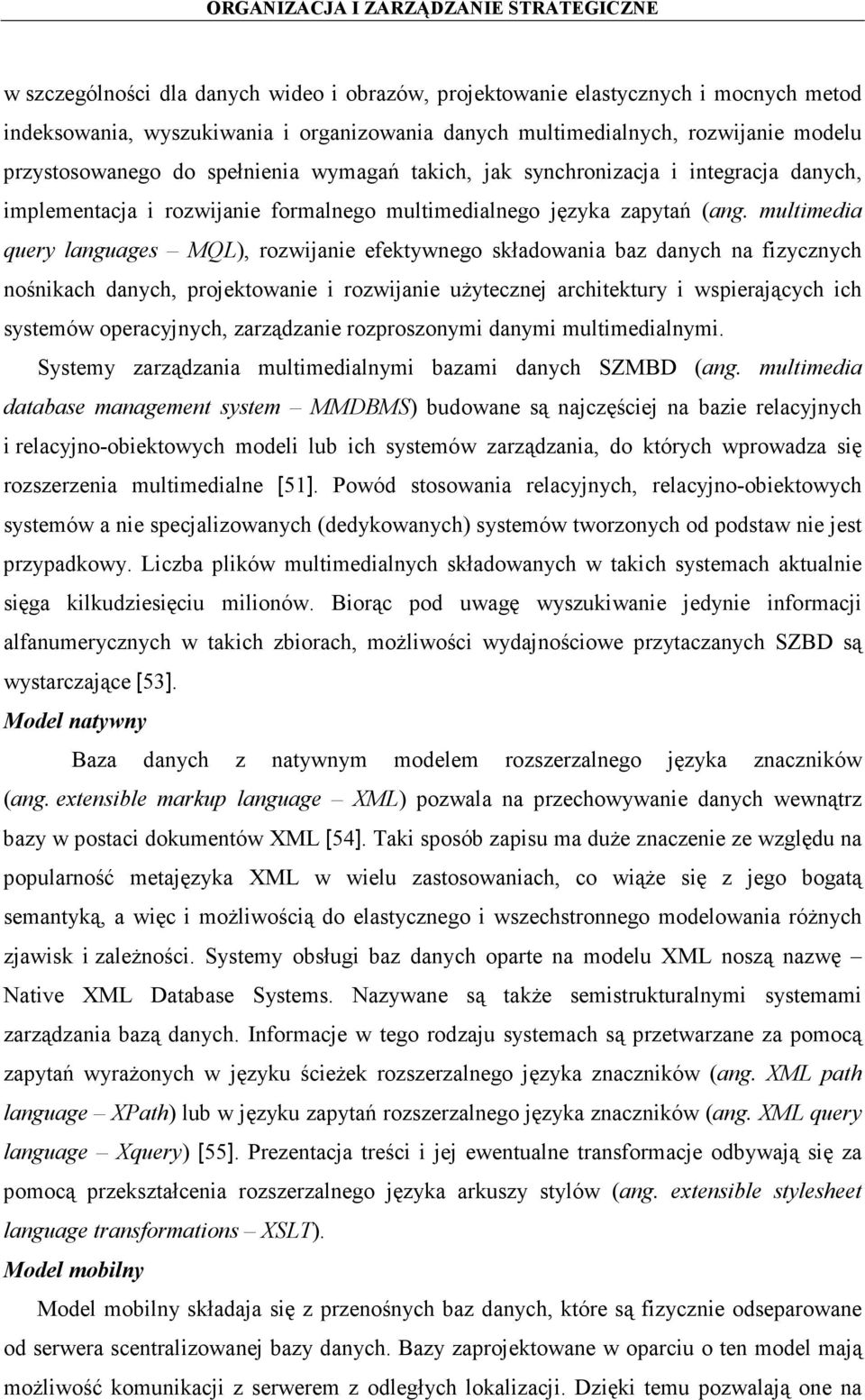 multimedia query languages MQL), rozwijanie efektywnego składowania baz danych na fizycznych nośnikach danych, projektowanie i rozwijanie użytecznej architektury i wspierających ich systemów