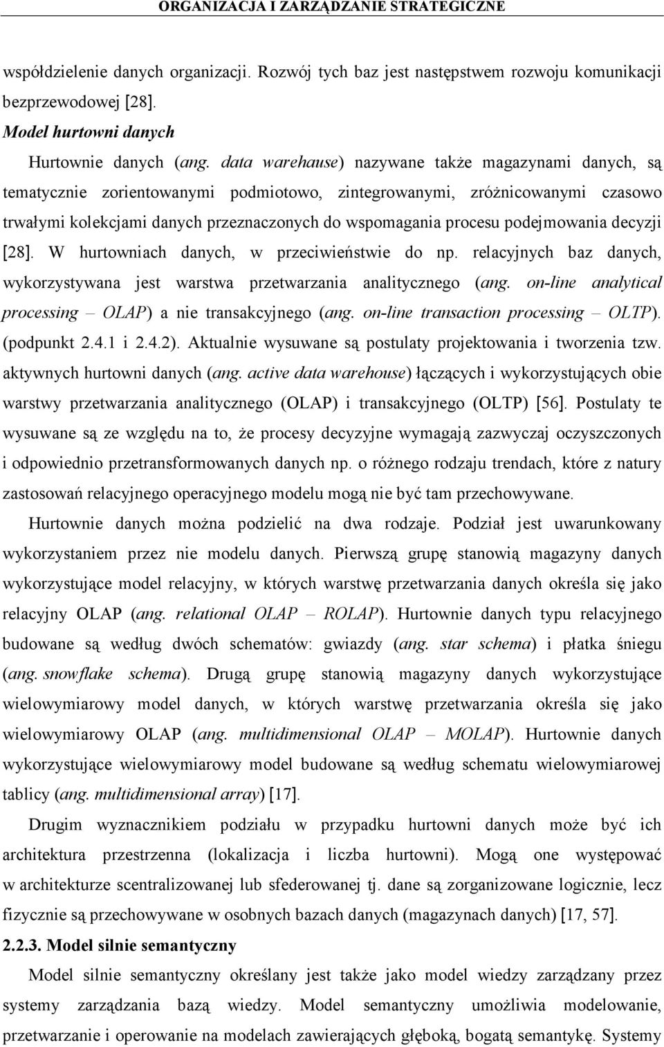 podejmowania decyzji [28]. W hurtowniach danych, w przeciwieństwie do np. relacyjnych baz danych, wykorzystywana jest warstwa przetwarzania analitycznego (ang.