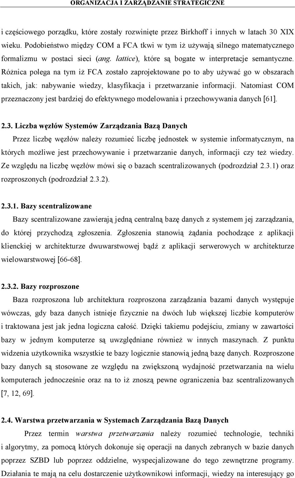 Różnica polega na tym iż FCA zostało zaprojektowane po to aby używać go w obszarach takich, jak: nabywanie wiedzy, klasyfikacja i przetwarzanie informacji.