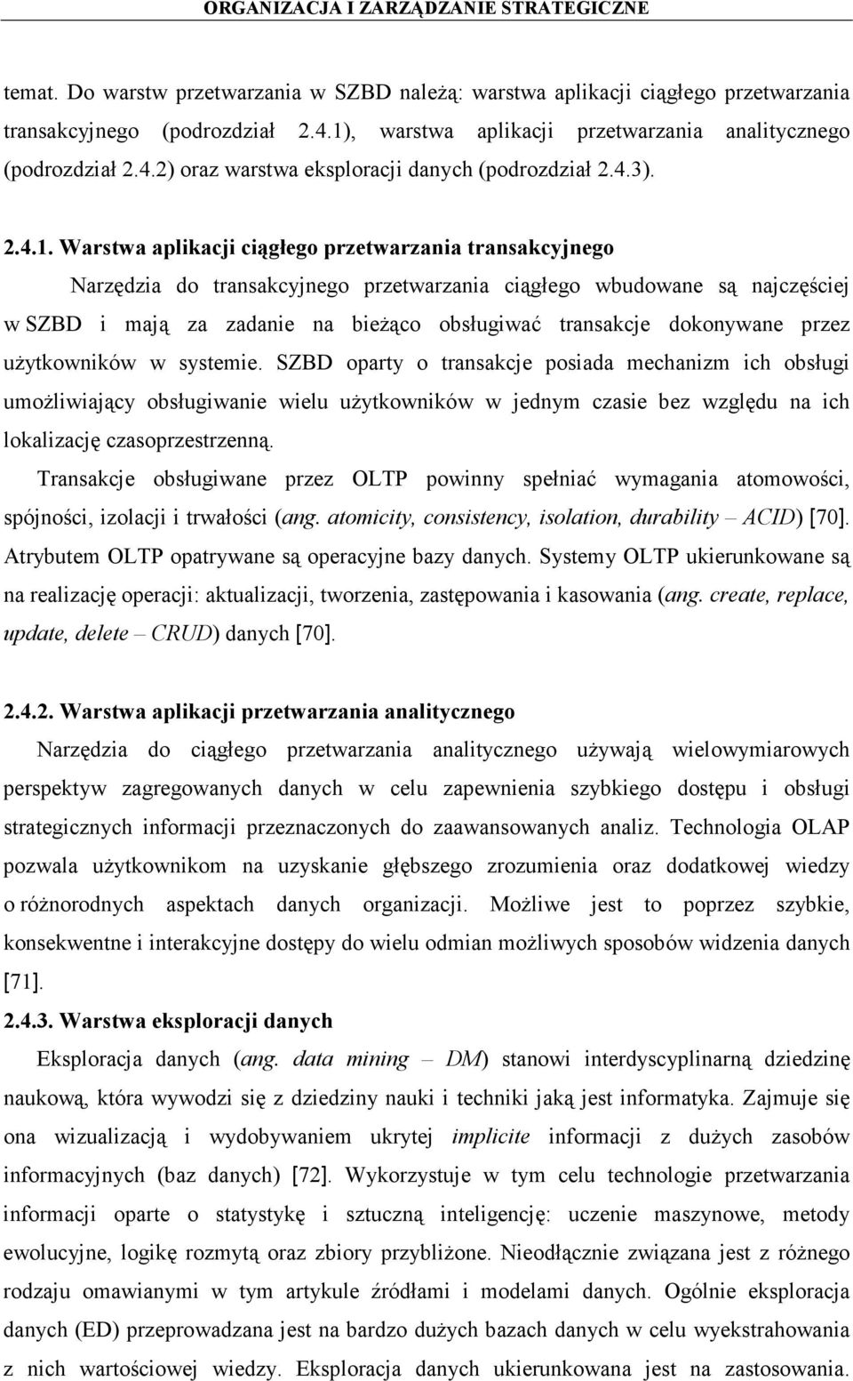 Warstwa aplikacji ciągłego przetwarzania transakcyjnego Narzędzia do transakcyjnego przetwarzania ciągłego wbudowane są najczęściej w SZBD i mają za zadanie na bieżąco obsługiwać transakcje