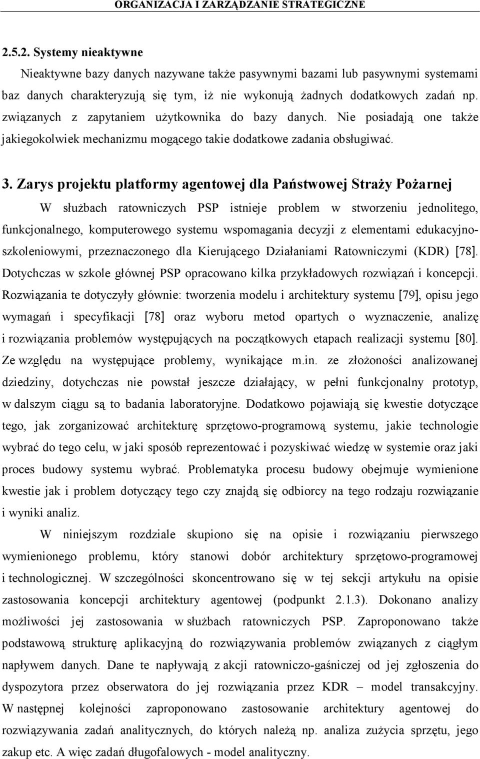 Zarys projektu platformy agentowej dla Państwowej Straży Pożarnej W służbach ratowniczych PSP istnieje problem w stworzeniu jednolitego, funkcjonalnego, komputerowego systemu wspomagania decyzji z