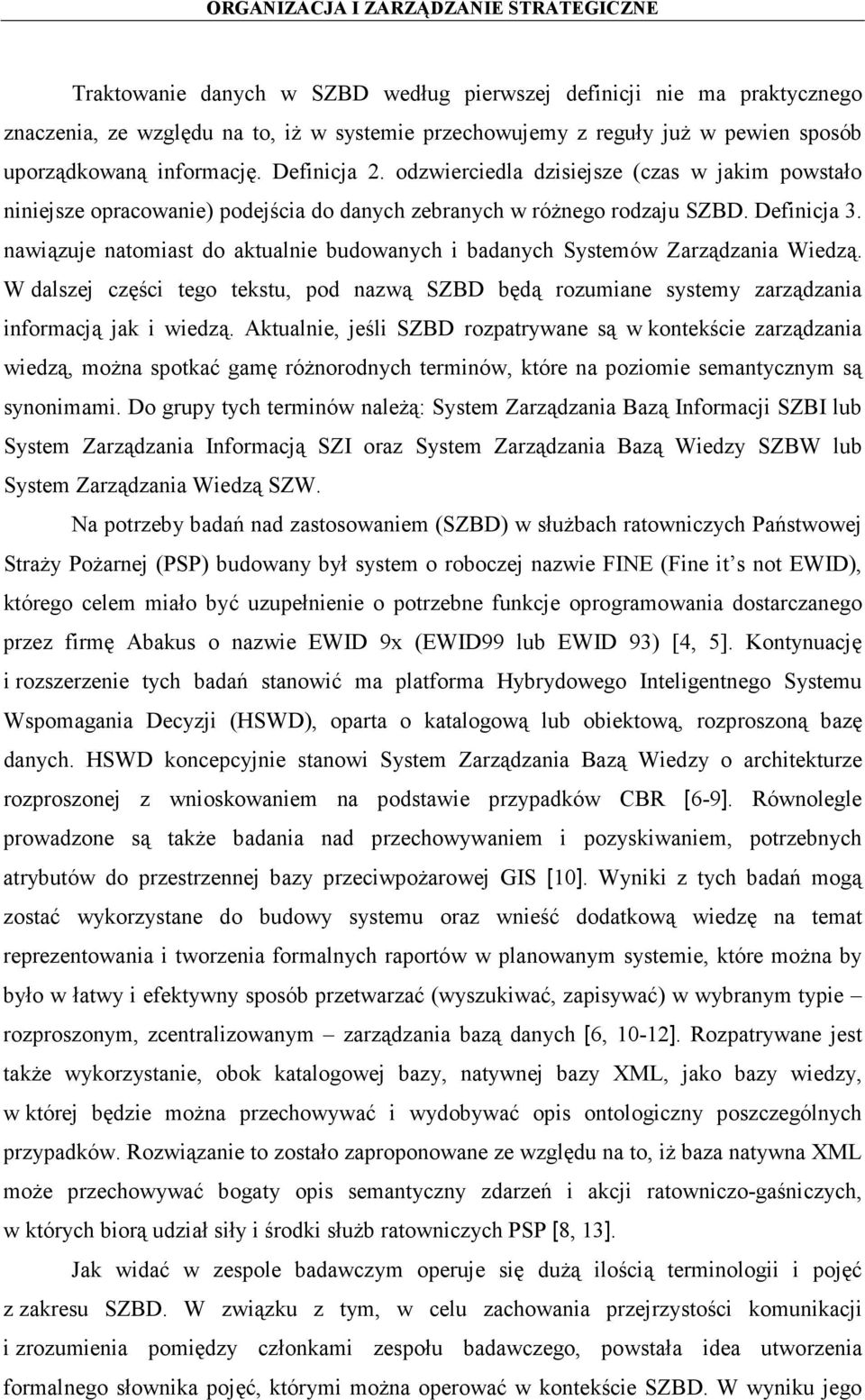 nawiązuje natomiast do aktualnie budowanych i badanych Systemów Zarządzania Wiedzą. W dalszej części tego tekstu, pod nazwą SZBD będą rozumiane systemy zarządzania informacją jak i wiedzą.