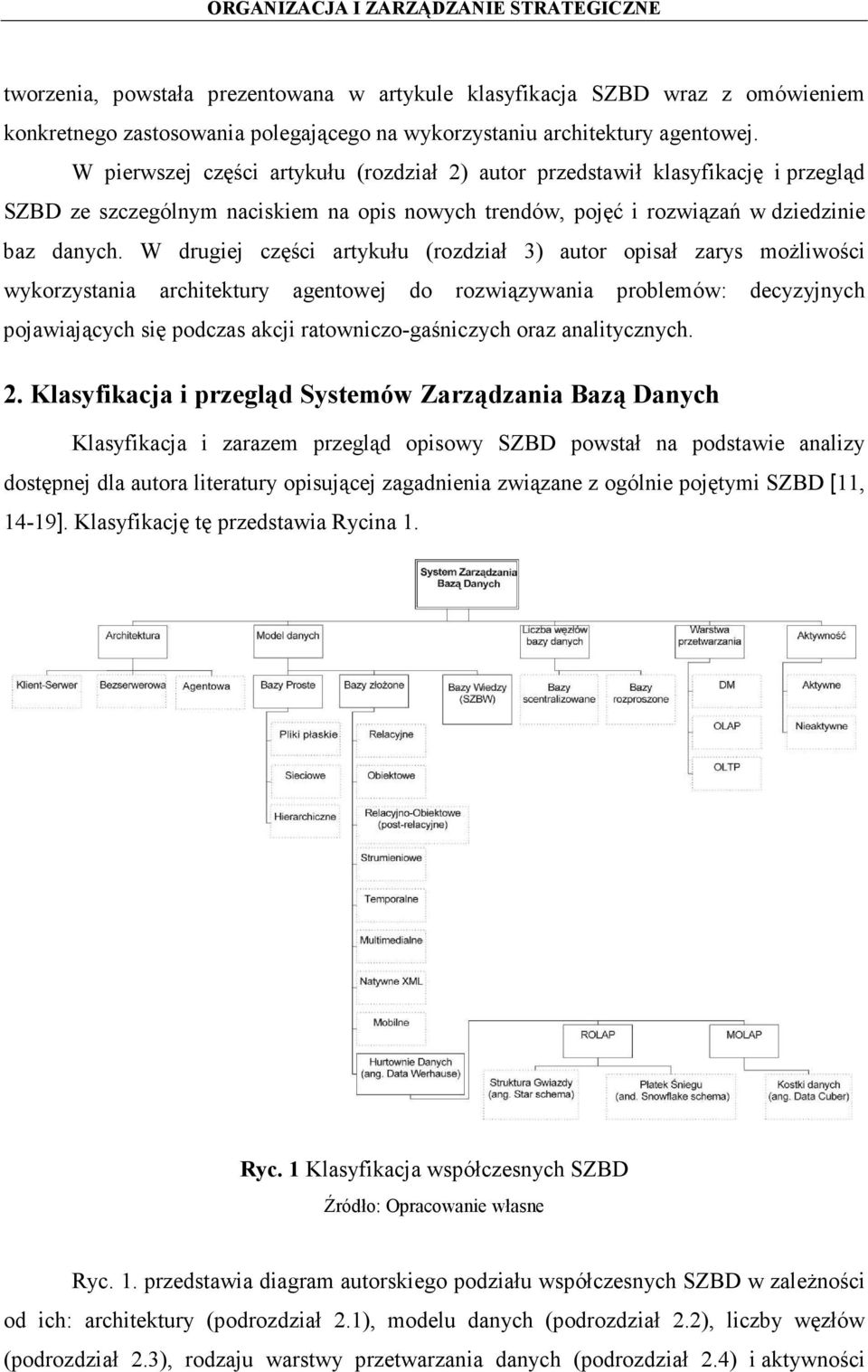 W drugiej części artykułu (rozdział 3) autor opisał zarys możliwości wykorzystania architektury agentowej do rozwiązywania problemów: decyzyjnych pojawiających się podczas akcji ratowniczo-gaśniczych