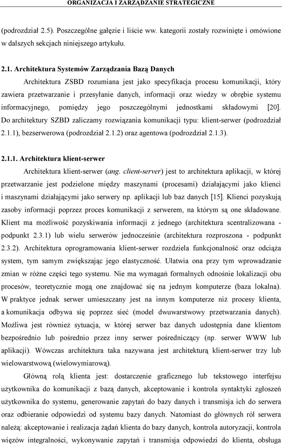 obrębie systemu informacyjnego, pomiędzy jego poszczególnymi jednostkami składowymi [20]. Do architektury SZBD zaliczamy rozwiązania komunikacji typu: klient-serwer (podrozdział 2.1.