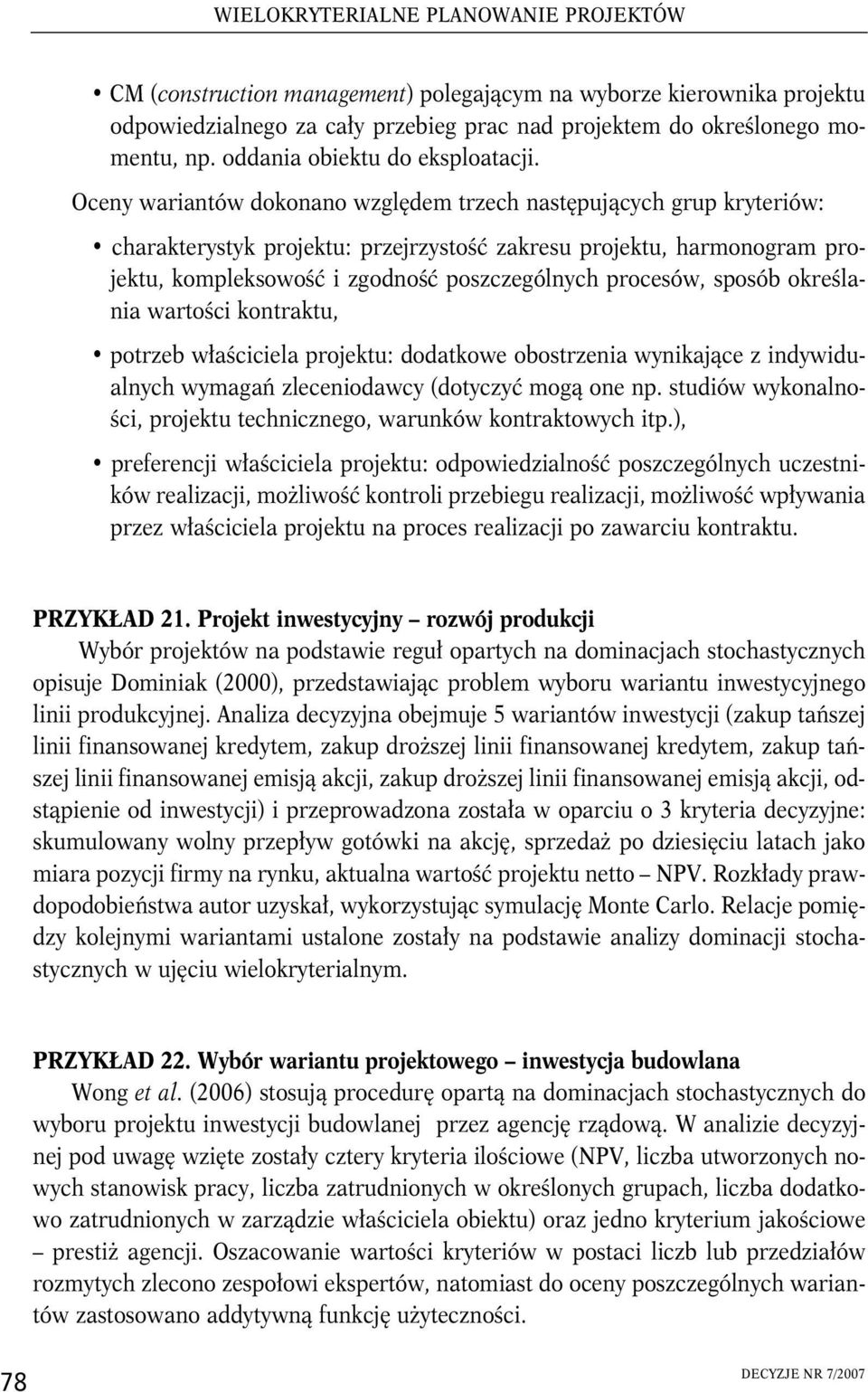 Oceny wariantów dokonano względem trzech następujących grup kryteriów: charakterystyk projektu: przejrzystość zakresu projektu, harmonogram projektu, kompleksowość i zgodność poszczególnych procesów,