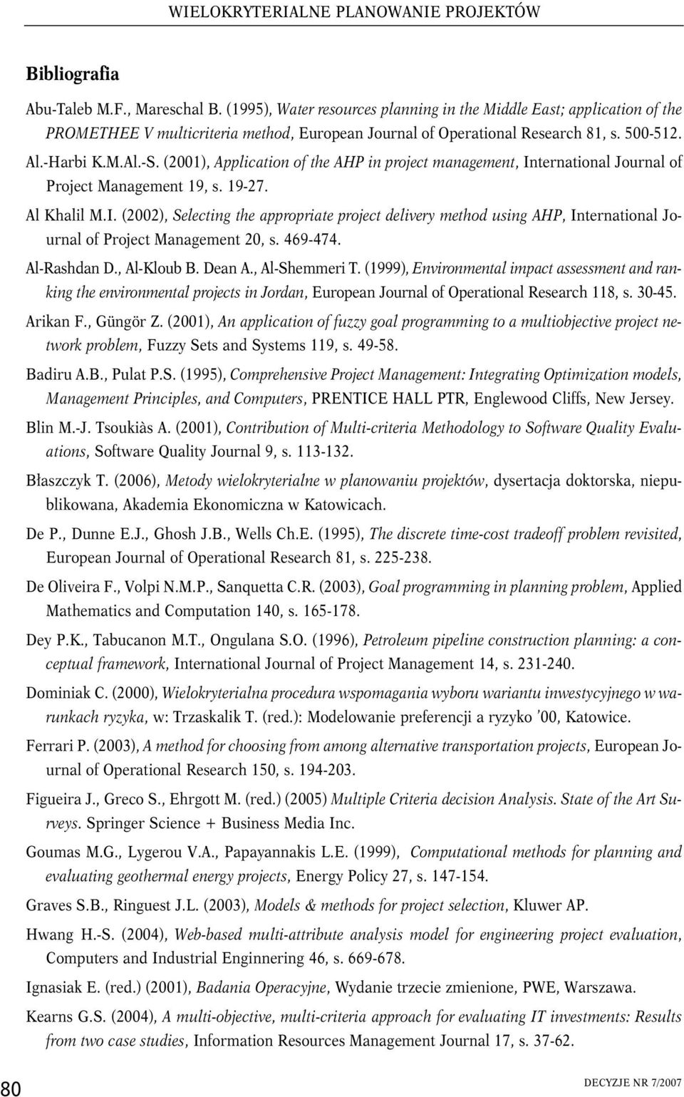 (2001), Application of the AHP in project management, International Journal of Project Management 19, s. 19-27. Al Khalil M.I. (2002), Selecting the appropriate project delivery method using AHP, International Journal of Project Management 20, s.