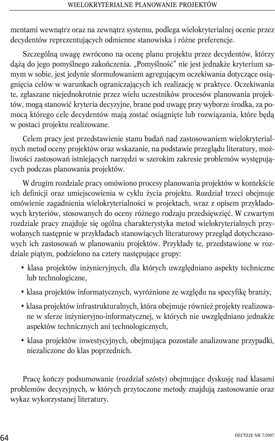 Pomyślność nie jest jednakże kryterium samym w sobie, jest jedynie sformułowaniem agregującym oczekiwania dotyczące osiągnięcia celów w warunkach ograniczających ich realizację w praktyce.