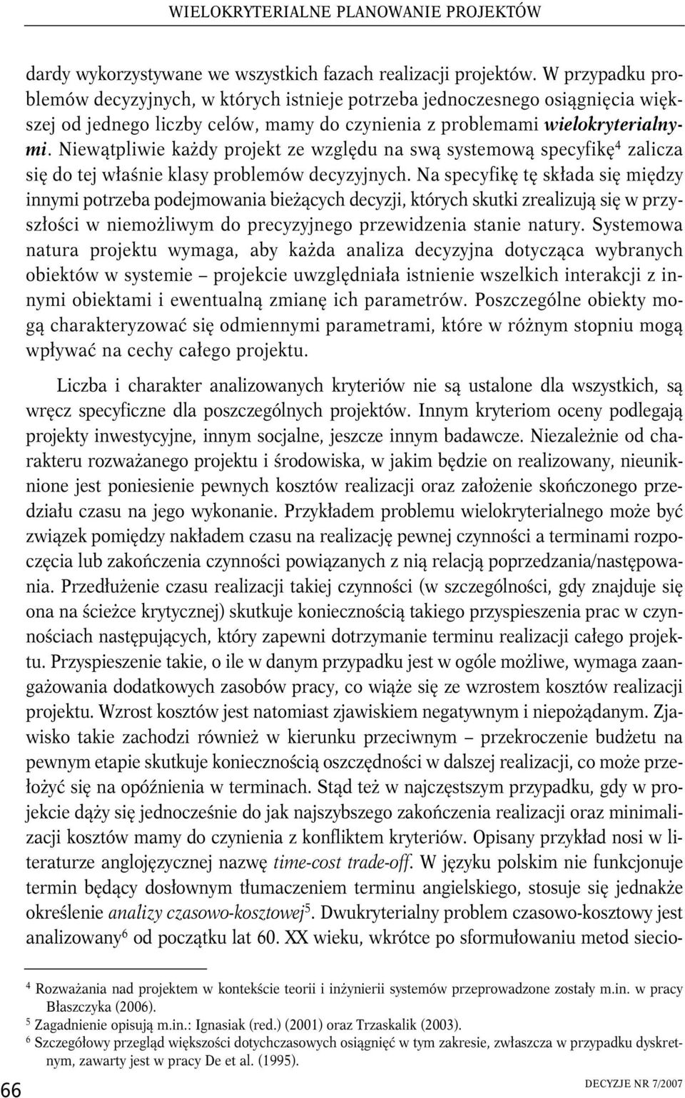 Niewątpliwie każdy projekt ze względu na swą systemową specyfikę 4 zalicza się do tej właśnie klasy problemów decyzyjnych.