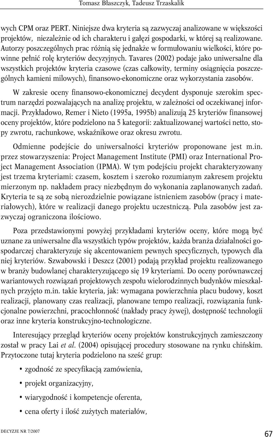 Autorzy poszczególnych prac różnią się jednakże w formułowaniu wielkości, które powinne pełnić rolę kryteriów decyzyjnych.