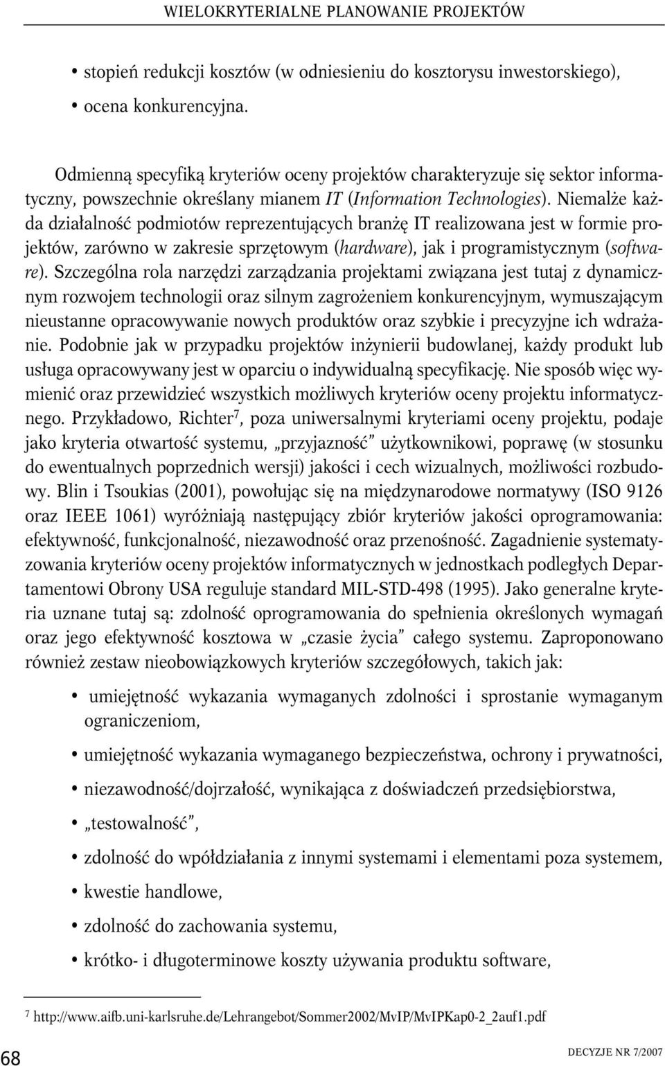 Niemalże każda działalność podmiotów reprezentujących branżę IT realizowana jest w formie projektów, zarówno w zakresie sprzętowym (hardware), jak i programistycznym (software).