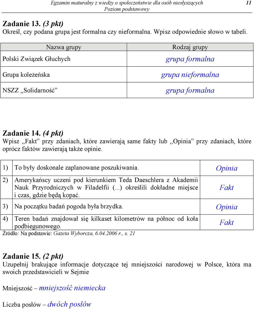 (4 pkt) Wpisz,,Fakt przy zdaniach, które zawierają same fakty lub,,opinia przy zdaniach, które oprócz faktów zawierają także opinie. 1) To były doskonale zaplanowane poszukiwania.