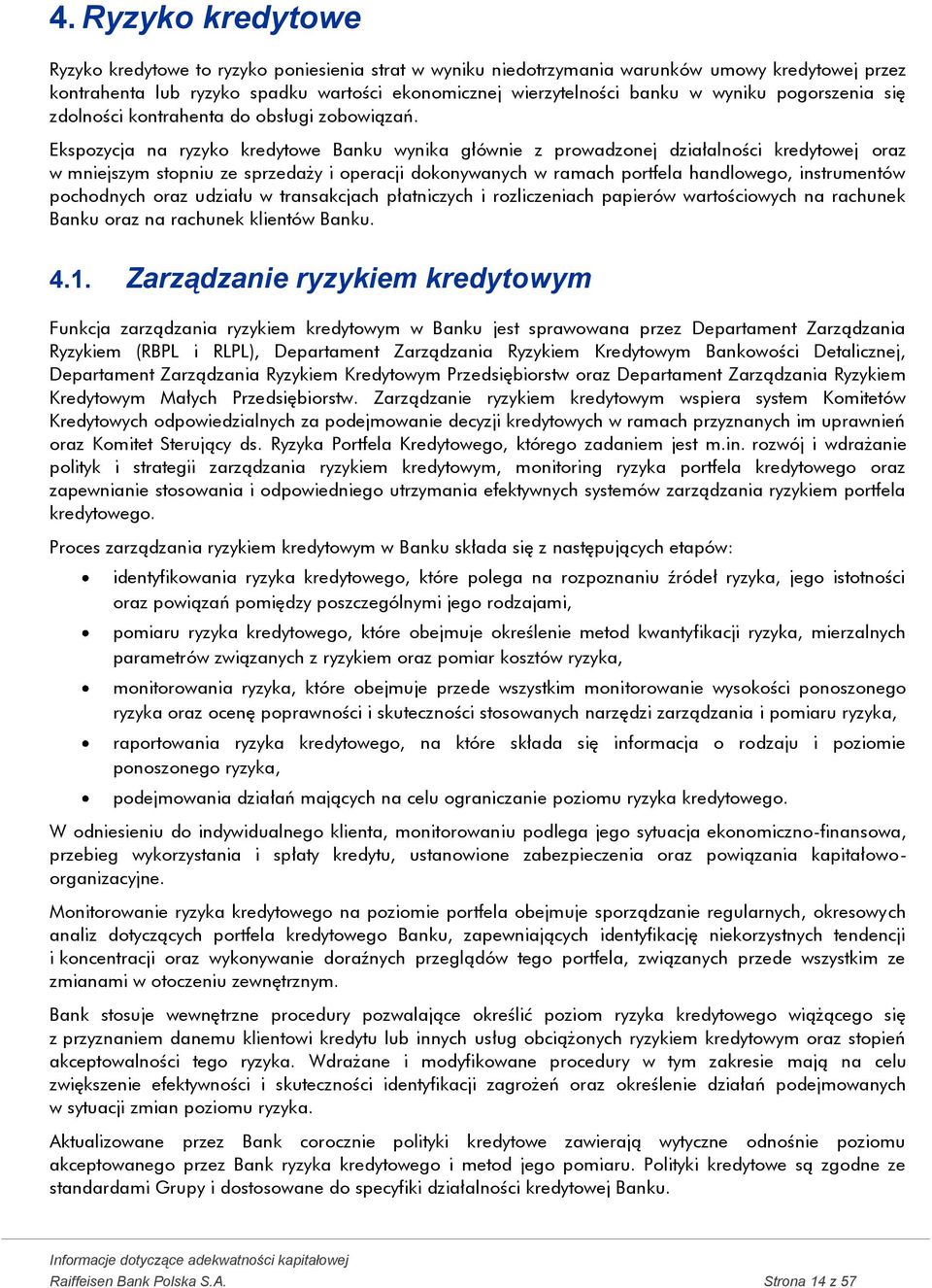 Ekspozycja na ryzyko kredytowe Banku wynika głównie z prowadzonej działalności kredytowej oraz w mniejszym stopniu ze sprzedaży i operacji dokonywanych w ramach portfela handlowego, instrumentów