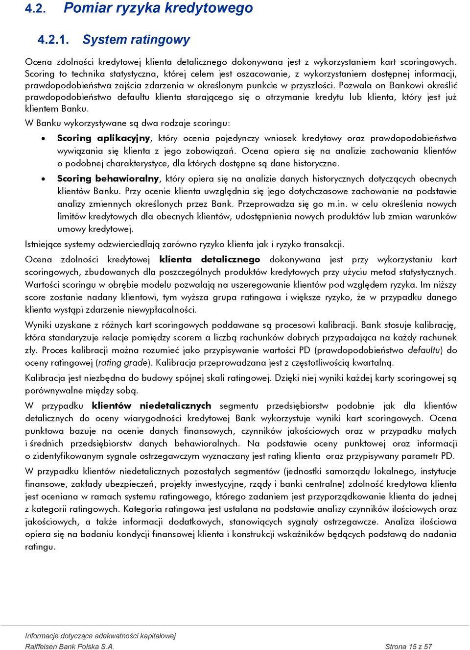 Pozwala on Bankowi określić prawdopodobieństwo defaultu klienta starającego się o otrzymanie kredytu lub klienta, który jest już klientem Banku.