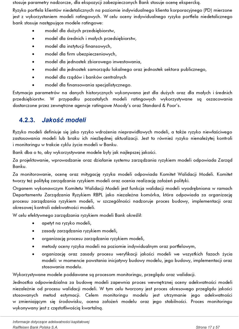 W celu oceny indywidualnego ryzyka portfela niedetalicznego bank stosuje następujące modele ratingowe: model dla dużych przedsiębiorstw, model dla średnich i małych przedsiębiorstw, model dla