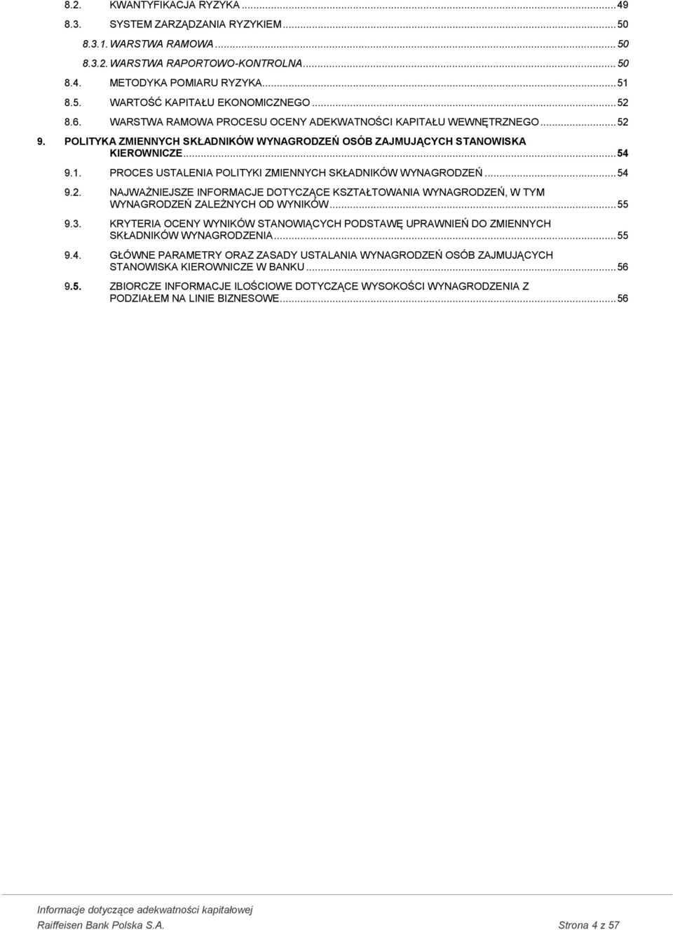 PROCES USTALENIA POLITYKI ZMIENNYCH SKŁADNIKÓW WYNAGRODZEŃ... 54 9.2. NAJWAŻNIEJSZE INFORMACJE DOTYCZĄCE KSZTAŁTOWANIA WYNAGRODZEŃ, W TYM WYNAGRODZEŃ ZALEŻNYCH OD WYNIKÓW... 55 9.3.