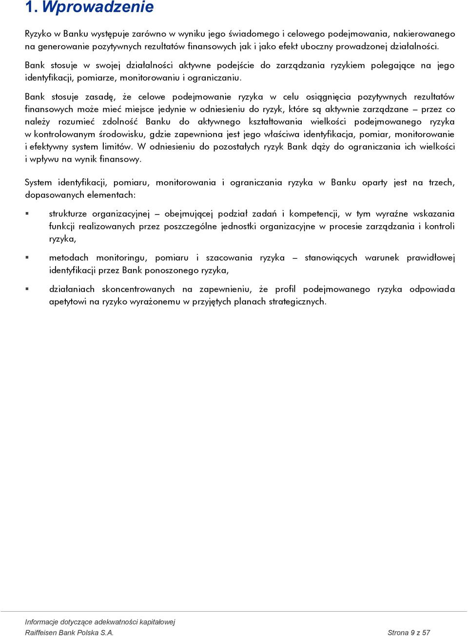 Bank stosuje zasadę, że celowe podejmowanie ryzyka w celu osiągnięcia pozytywnych rezultatów finansowych może mieć miejsce jedynie w odniesieniu do ryzyk, które są aktywnie zarządzane przez co należy