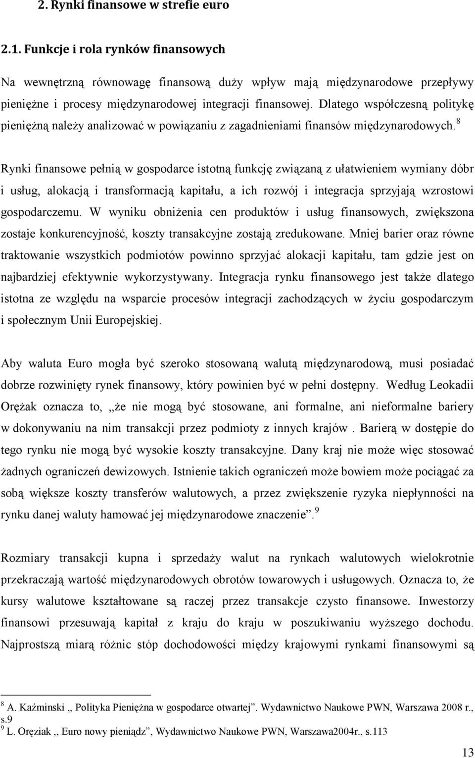 Dlatego współczesną politykę pieniężną należy analizować w powiązaniu z zagadnieniami finansów międzynarodowych.