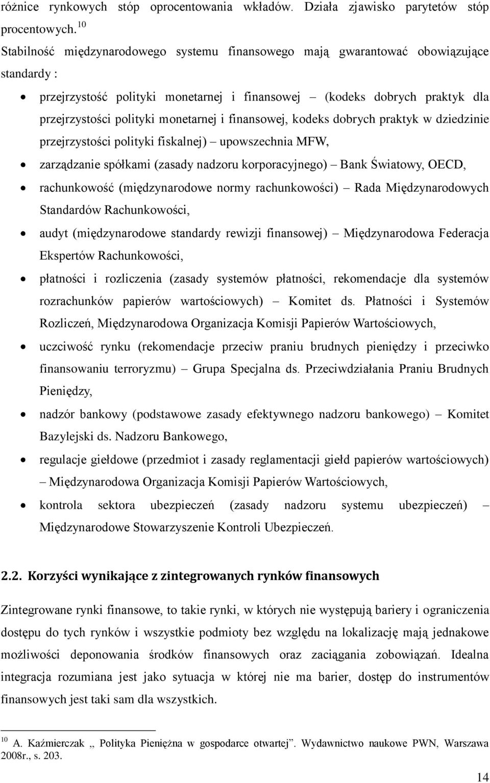 monetarnej i finansowej, kodeks dobrych praktyk w dziedzinie przejrzystości polityki fiskalnej) upowszechnia MFW, zarządzanie spółkami (zasady nadzoru korporacyjnego) Bank Światowy, OECD,