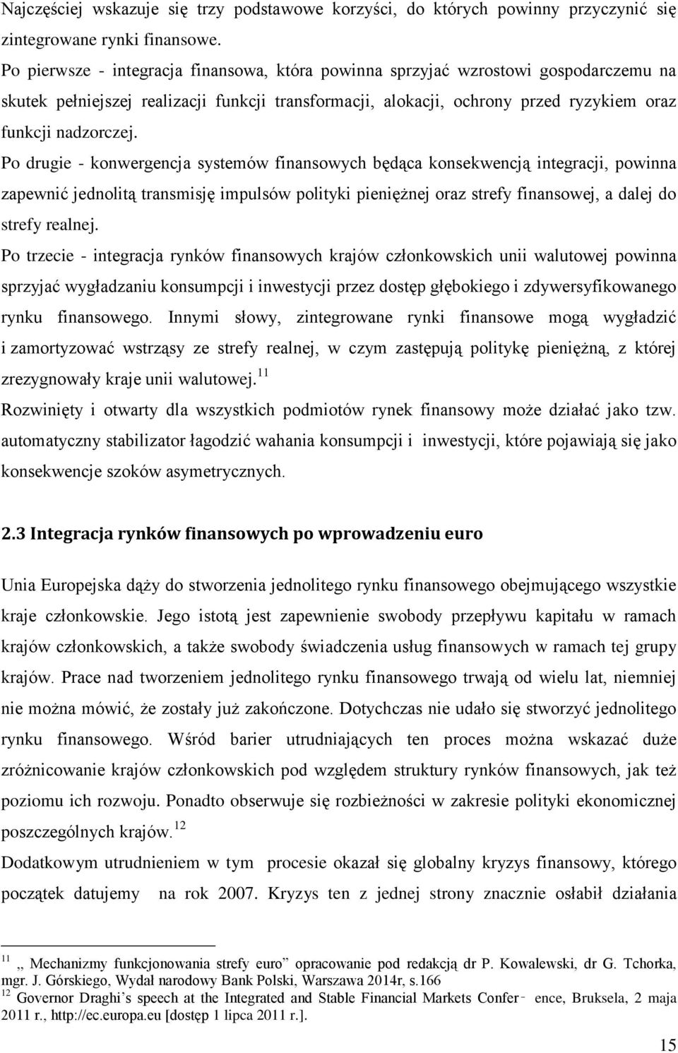 Po drugie - konwergencja systemów finansowych będąca konsekwencją integracji, powinna zapewnić jednolitą transmisję impulsów polityki pieniężnej oraz strefy finansowej, a dalej do strefy realnej.