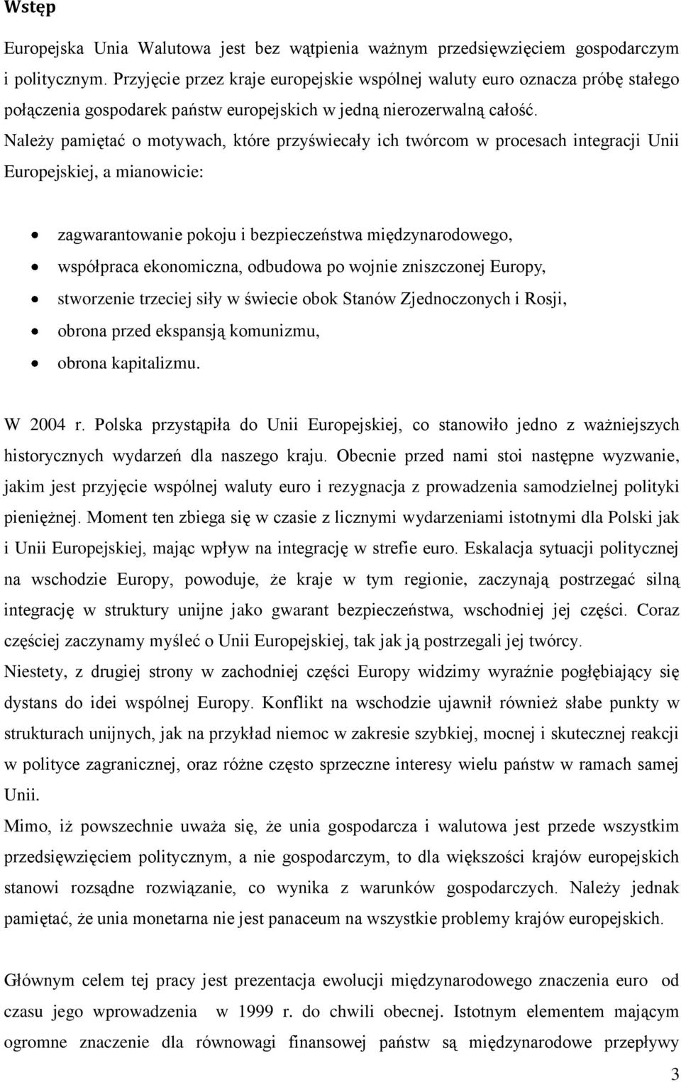 Należy pamiętać o motywach, które przyświecały ich twórcom w procesach integracji Unii Europejskiej, a mianowicie: zagwarantowanie pokoju i bezpieczeństwa międzynarodowego, współpraca ekonomiczna,