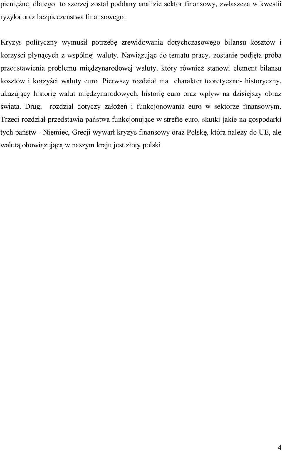 Nawiązując do tematu pracy, zostanie podjęta próba przedstawienia problemu międzynarodowej waluty, który również stanowi element bilansu kosztów i korzyści waluty euro.