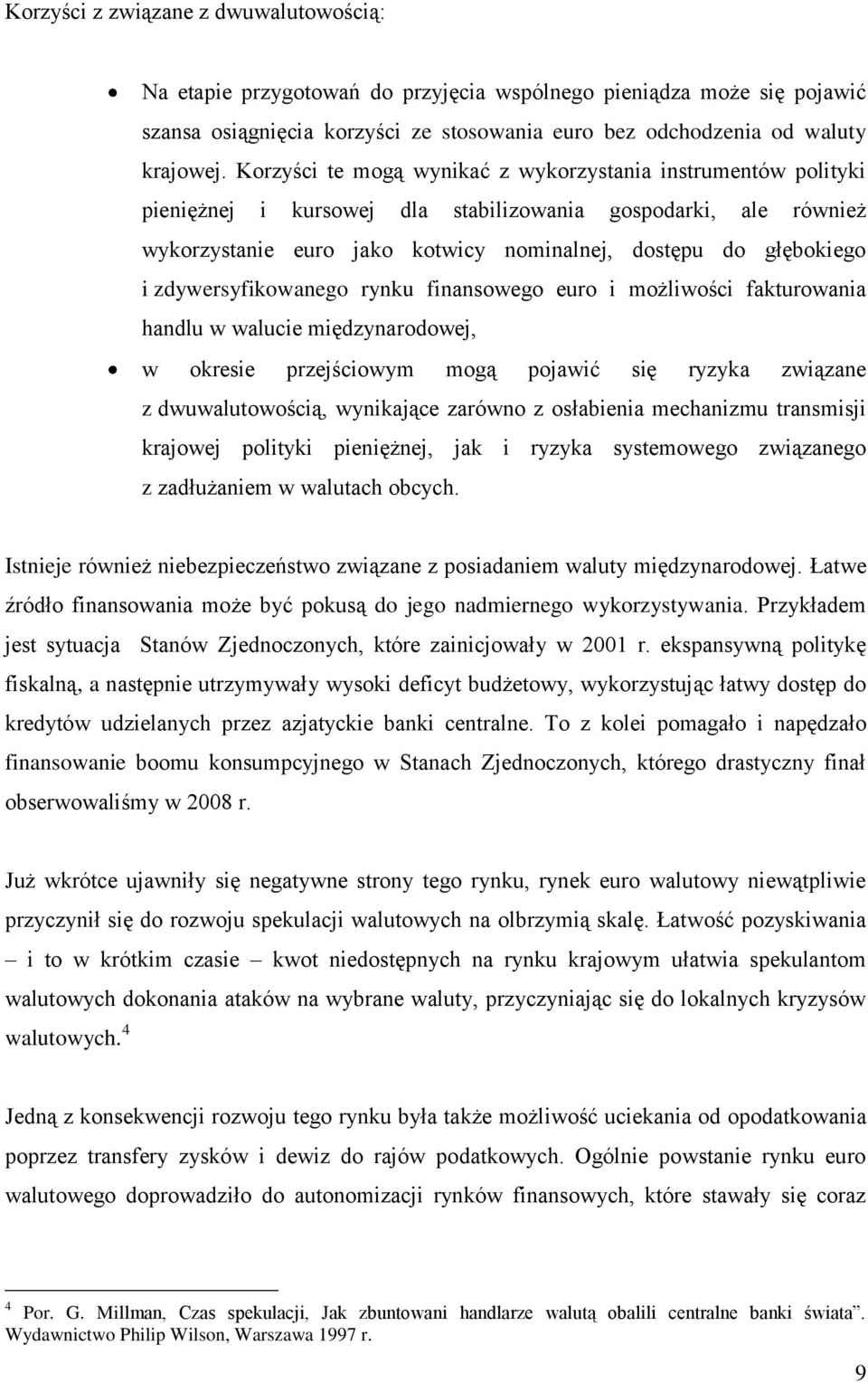 zdywersyfikowanego rynku finansowego euro i możliwości fakturowania handlu w walucie międzynarodowej, w okresie przejściowym mogą pojawić się ryzyka związane z dwuwalutowością, wynikające zarówno z