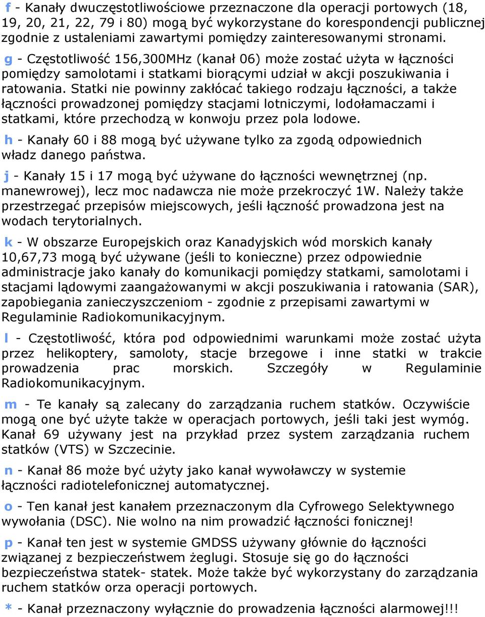 Statki nie powinny zakłócać takiego rodzaju łączności, a także łączności prowadzonej pomiędzy stacjami lotniczymi, lodołamaczami i statkami, które przechodzą w konwoju przez pola lodowe.