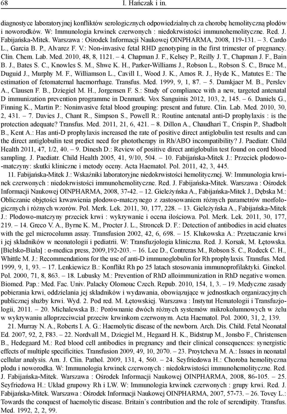 V.: Non-invasive fetal RHD genotyping in the first trimester of pregnancy. Clin. Chem. Lab. Med. 2010, 48, 8, 1121. 4. Chapman J. F., Kelsey P., Reilly J. T., Chapman J. F., Bain B. J., Bates S. C., Knowles S.