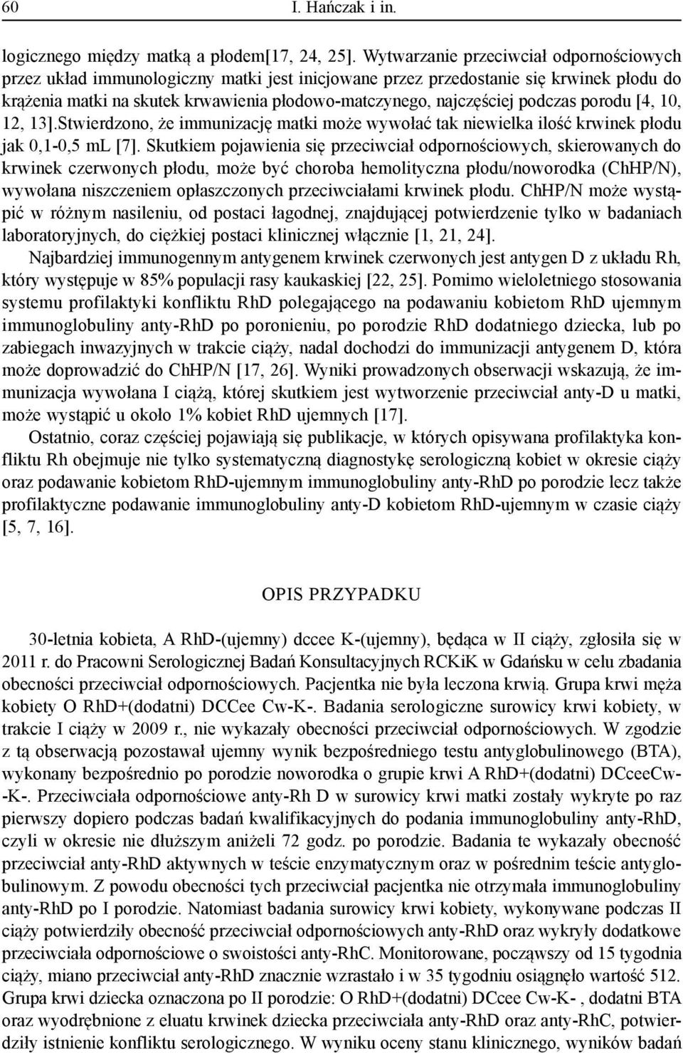 podczas porodu [4, 10, 12, 13].Stwierdzono, że immunizację matki może wywołać tak niewielka ilość krwinek płodu jak 0,1-0,5 ml [7].