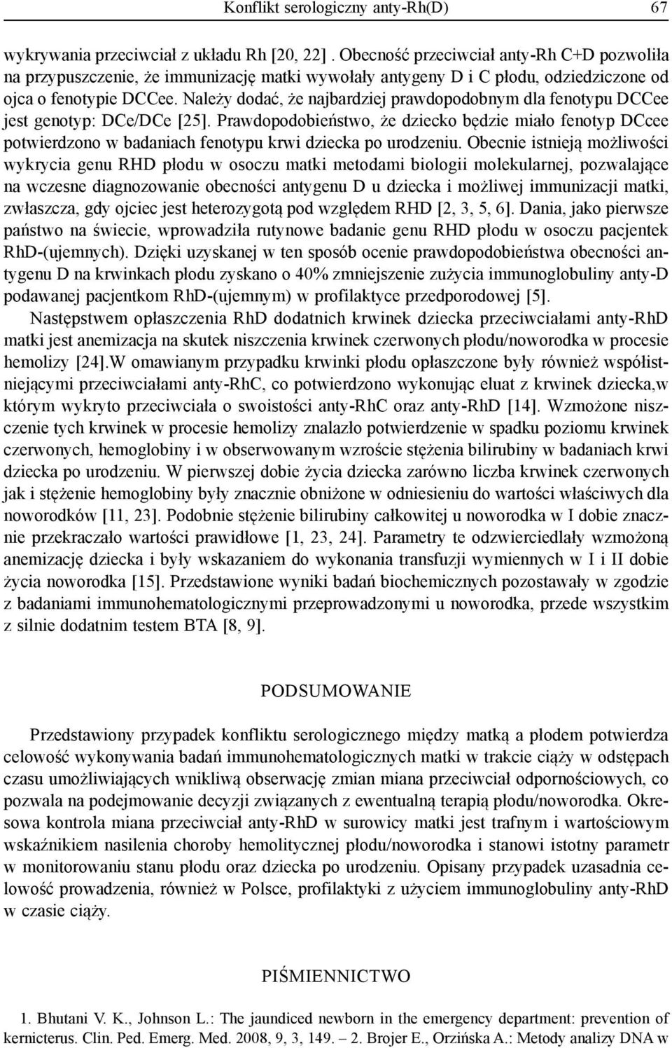 Należy dodać, że najbardziej prawdopodobnym dla fenotypu DCCee jest genotyp: DCe/DCe [25].