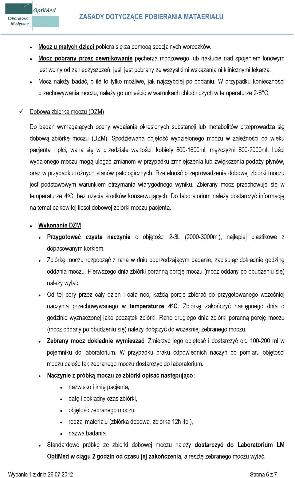 Mocz należy badać, o ile to tylko możliwe, jak najszybciej po oddaniu. W przypadku konieczności przechowywania moczu, należy go umieścić w warunkach chłodniczych w temperaturze 2-8 C.