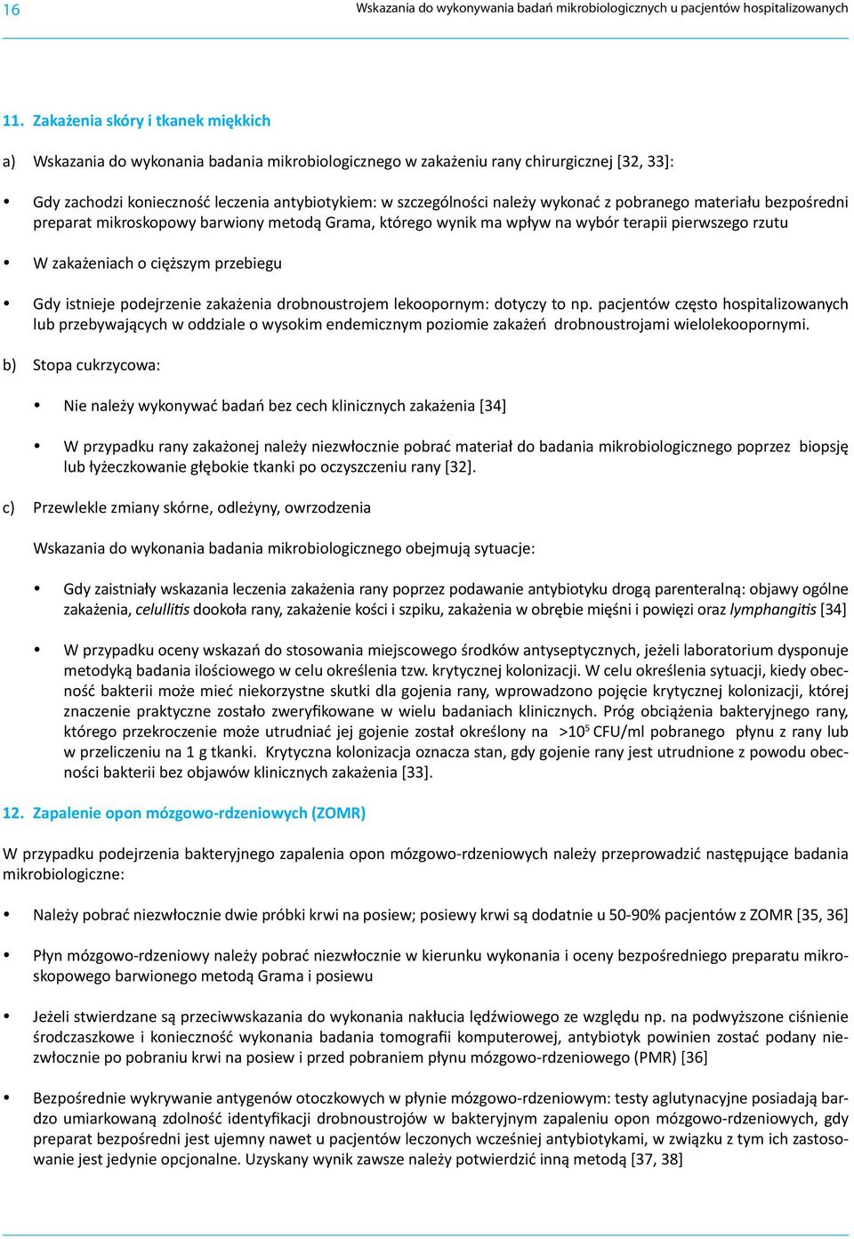 wykonać z pobranego materiału bezpośredni preparat mikroskopowy barwiony metodą Grama, którego wynik ma wpływ na wybór terapii pierwszego rzutu W zakażeniach o cięższym przebiegu Gdy istnieje