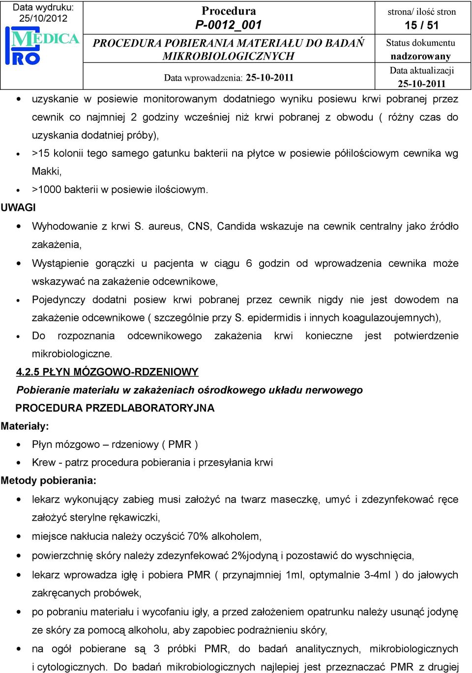 aureus, CNS, Candida wskazuje na cewnik centralny jako źródło zakażenia, Wystąpienie gorączki u pacjenta w ciągu 6 godzin od wprowadzenia cewnika może wskazywać na zakażenie odcewnikowe, Pojedynczy