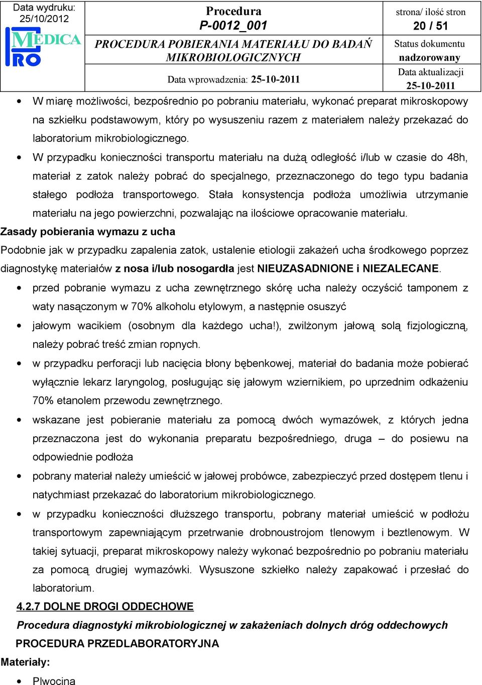 W przypadku konieczności transportu materiału na dużą odległość i/lub w czasie do 48h, materiał z zatok należy pobrać do specjalnego, przeznaczonego do tego typu badania stałego podłoża