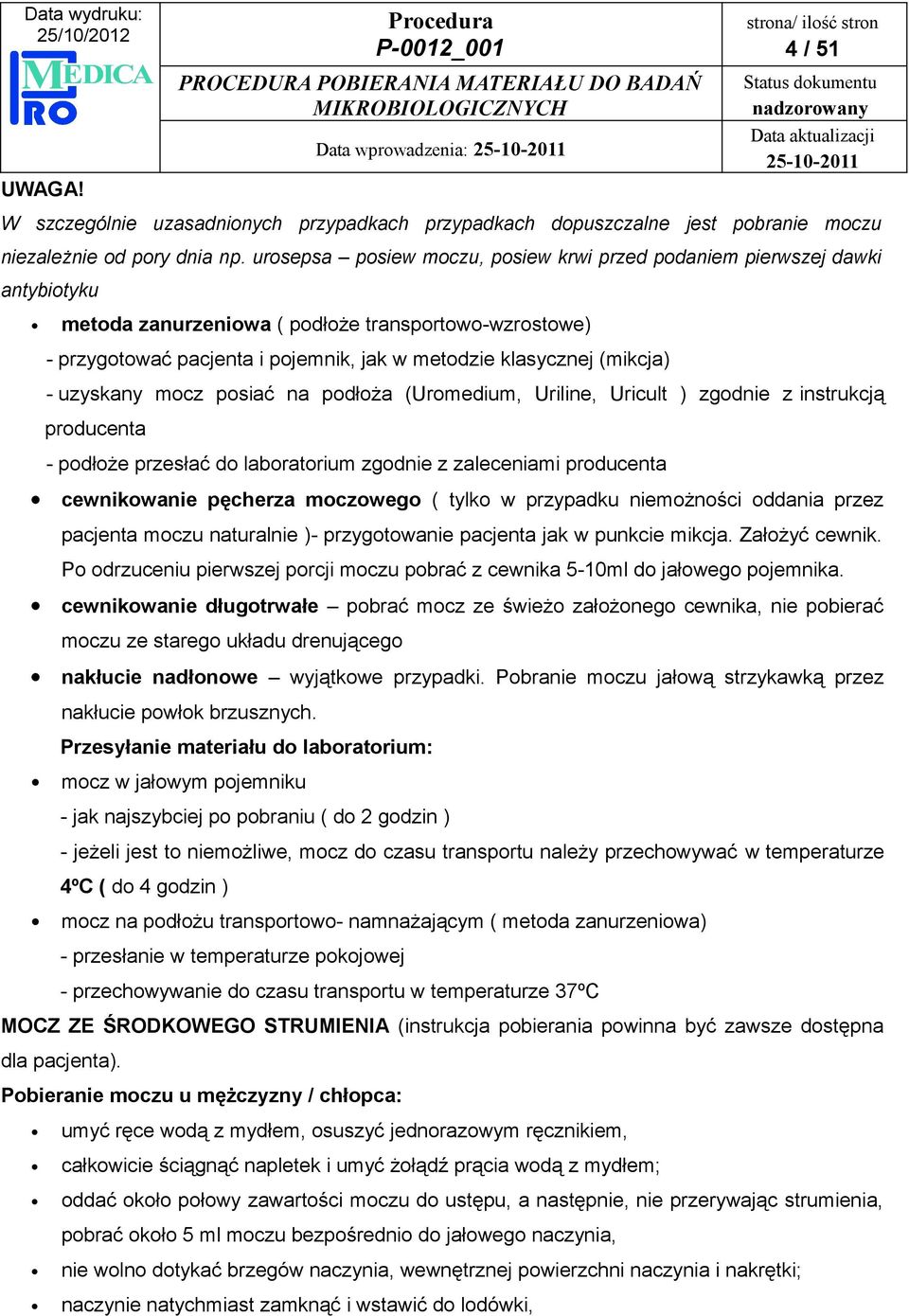 (mikcja) - uzyskany mocz posiać na podłoża (Uromedium, Uriline, Uricult ) zgodnie z instrukcją producenta - podłoże przesłać do laboratorium zgodnie z zaleceniami producenta cewnikowanie pęcherza