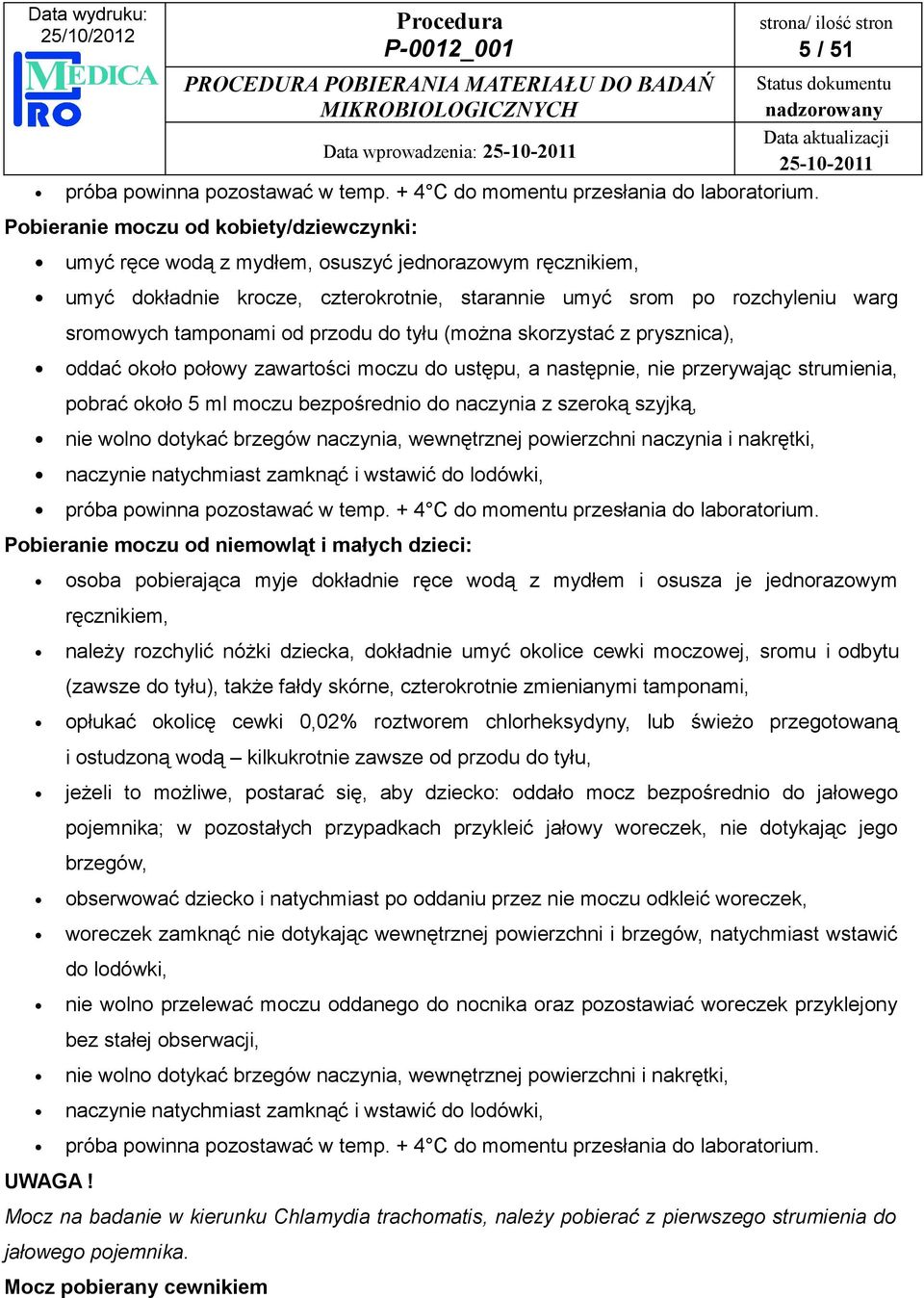 przodu do tyłu (można skorzystać z prysznica), oddać około połowy zawartości moczu do ustępu, a następnie, nie przerywając strumienia, pobrać około 5 ml moczu bezpośrednio do naczynia z szeroką