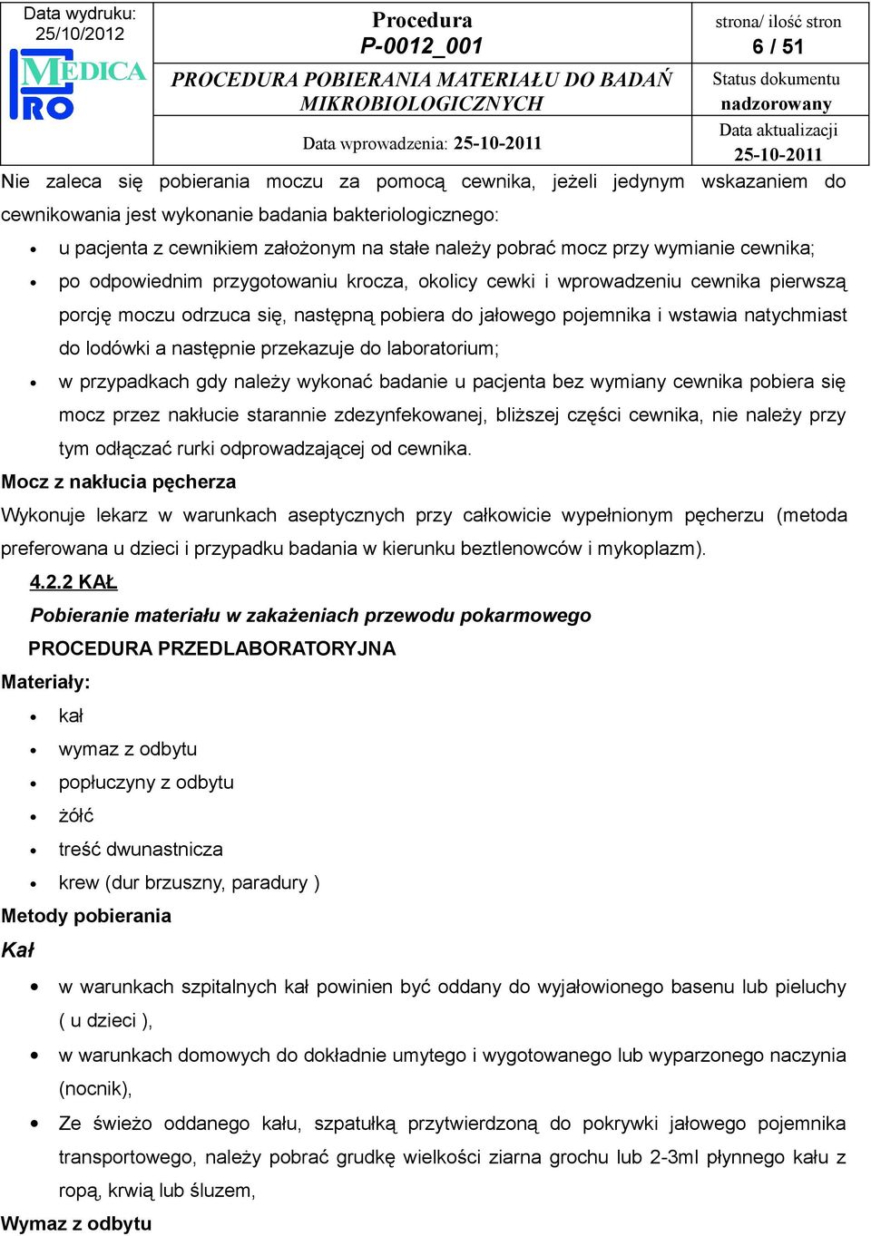 wstawia natychmiast do lodówki a następnie przekazuje do laboratorium; w przypadkach gdy należy wykonać badanie u pacjenta bez wymiany cewnika pobiera się mocz przez nakłucie starannie