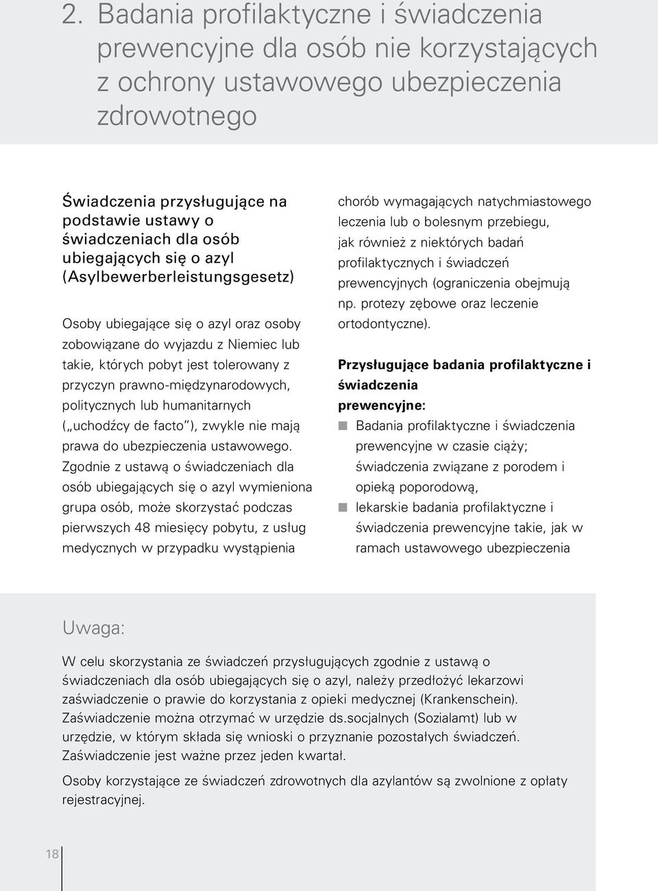 prawno-międzynarodowych, politycznych lub humanitarnych ( uchodźcy de facto ), zwykle nie mają prawa do ubezpieczenia ustawowego.