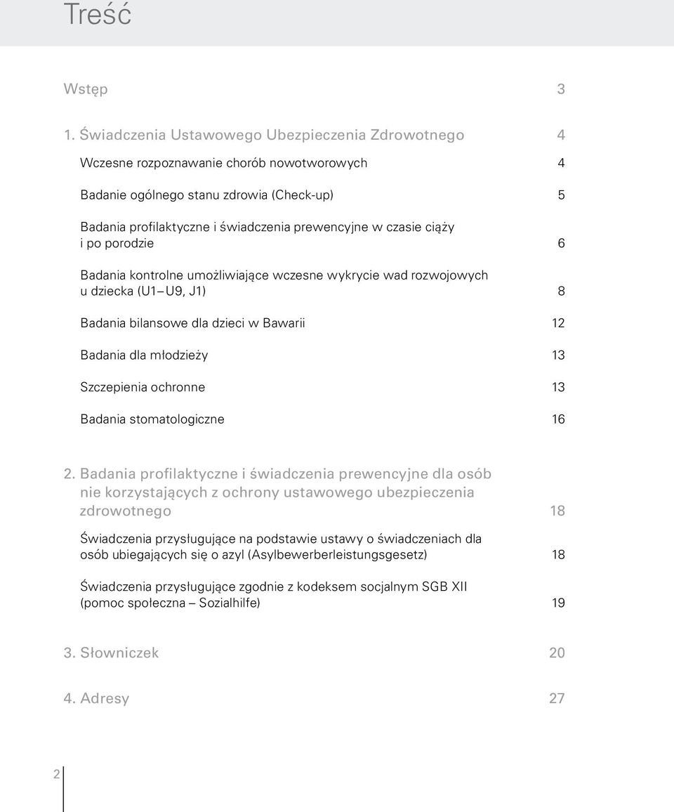ciąży i po porodzie 6 Badania kontrolne umożliwiające wczesne wykrycie wad rozwojowych u dziecka (U1 U9, J1) 8 Badania bilansowe dla dzieci w Bawarii 12 Badania dla młodzieży 13 Szczepienia ochronne
