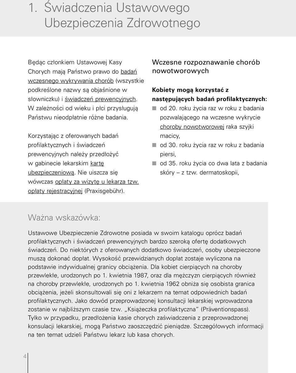 Korzystając z oferowanych badań profilaktycznych i świadczeń prewencyjnych należy przedłożyć w gabinecie lekarskim kartę ubezpieczeniową. Nie uiszcza się wówczas opłaty za wizytę u lekarza tzw.