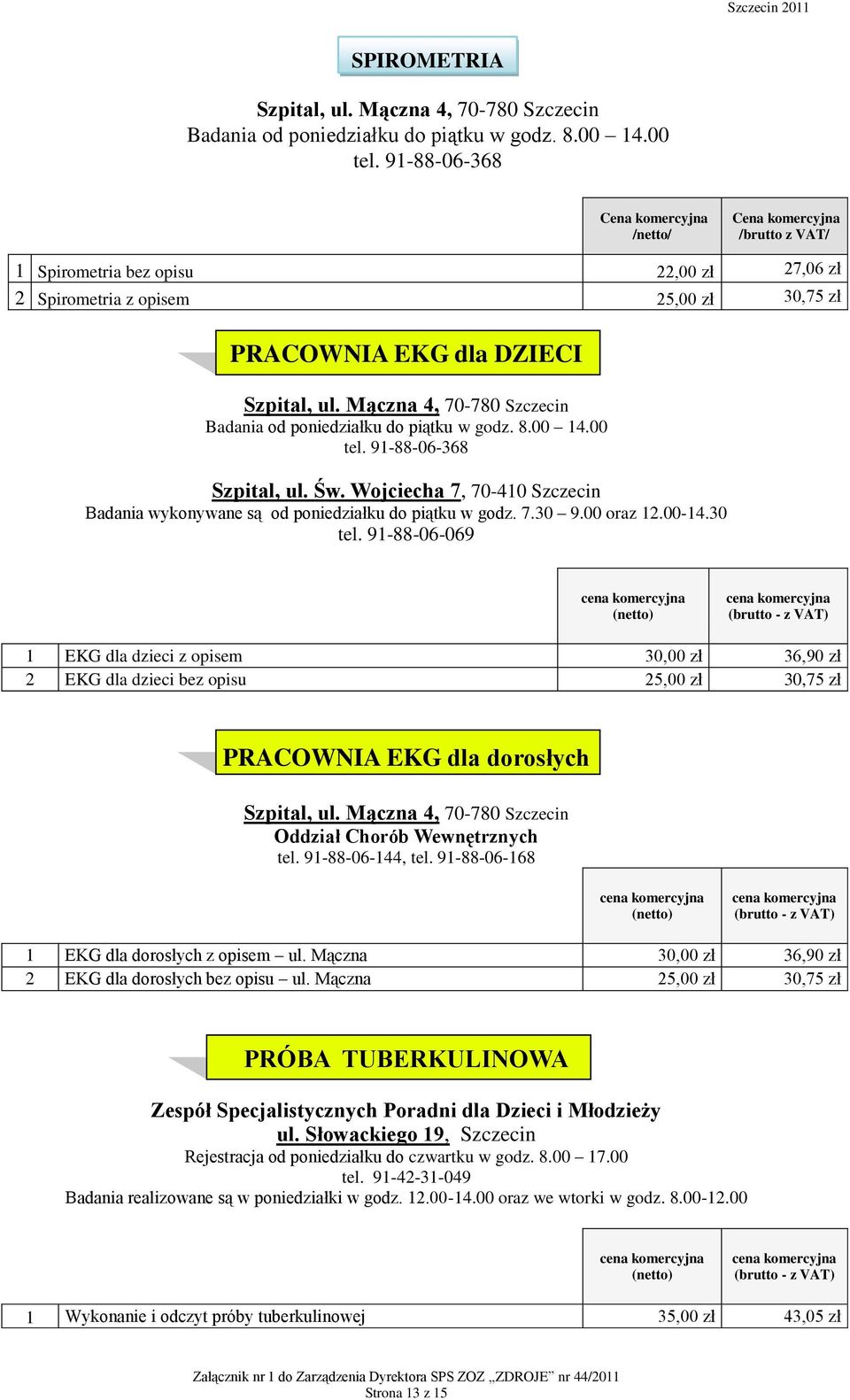 91-88-06-368 Szpital, ul. Św. Wojciecha 7, 70-410 Szczecin Badania wykonywane są od poniedziałku do piątku w godz. 7.30 9.00 oraz 12.00-14.30 tel.