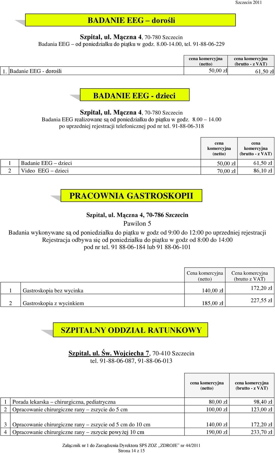 91-88-06-318 cena komercyjna cena komercyjna (brutto - z VAT) 1 Badanie EEG dzieci 50,00 zł 61,50 zł 2 Video EEG dzieci 70,00 zł 86,10 zł PRACOWNIA GASTROSKOPII Szpital, ul.